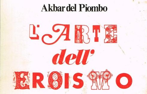 L’arte dell’eroismo, di Akbar del Piombo e di chi ne parla